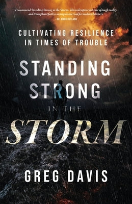 Standing Strong in the Storm: Cultivating Resilience In Times Of Trouble by Davis, Greg
