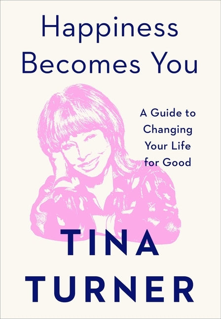 Happiness Becomes You: A Guide to Changing Your Life for Good by Turner, Tina