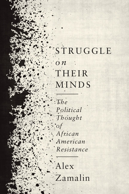 Struggle on Their Minds: The Political Thought of African American Resistance by Zamalin, Alex
