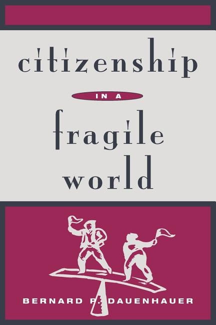 Citizenship in a Fragile World by Dauenhauer, Bernard P.