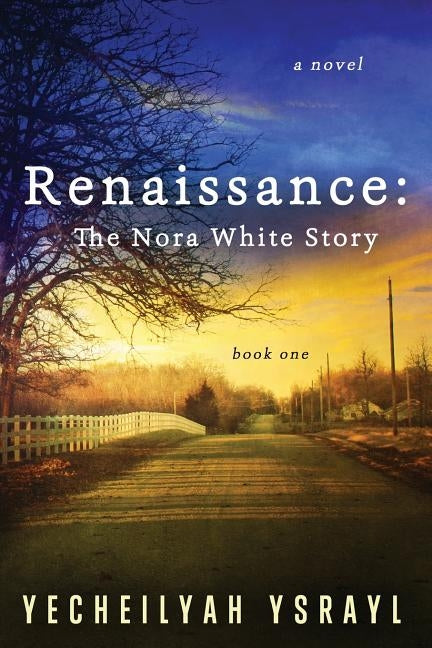 Renaissance: The Nora White Story by Ysrayl, Yecheilyah