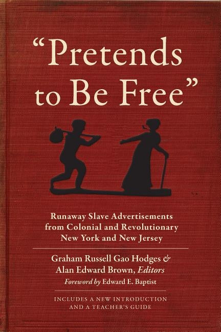 Pretends to Be Free: Runaway Slave Advertisements from Colonial and Revolutionary New York and New Jersey by Hodges, Graham Russell Gao