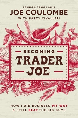 Becoming Trader Joe: How I Did Business My Way and Still Beat the Big Guys by Coulombe, Joe