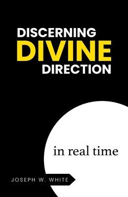 Discerning Divine Direction in Real Time by White, Joseph W.