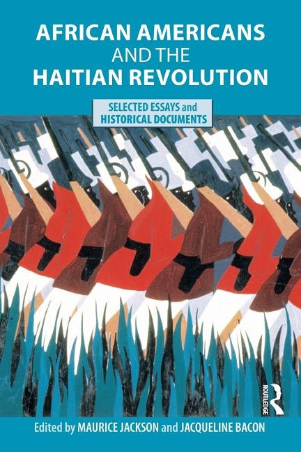African Americans and the Haitian Revolution: Selected Essays and Historical Documents by Jackson, Maurice