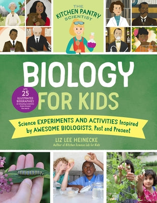 The Kitchen Pantry Scientist Biology for Kids: Science Experiments and Activities Inspired by Awesome Biologists, Past and Present; Includes 25 Illust by Heinecke, Liz Lee