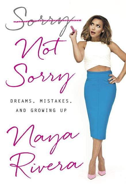 Sorry Not Sorry: Dreams, Mistakes, and Growing Up by Rivera, Naya