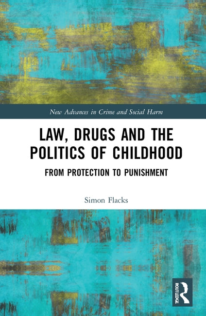 Law, Drugs and the Politics of Childhood: From Protection to Punishment by Flacks, Simon