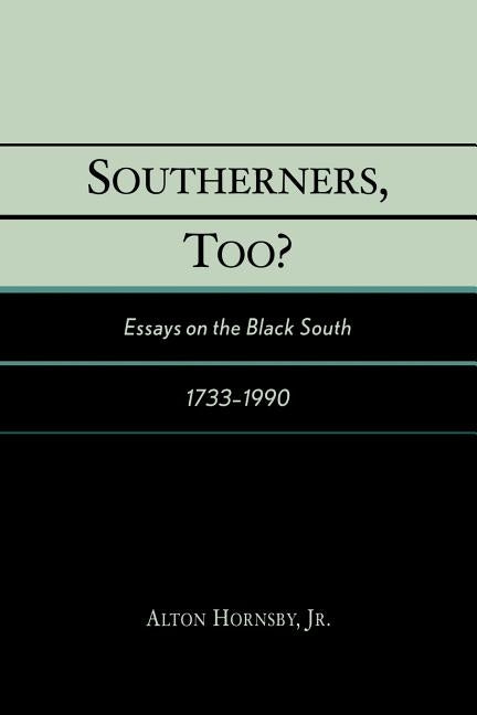 Southerners, Too?: Essays on the Black South, 1733-1990 by Hornsby, Alton, Jr.