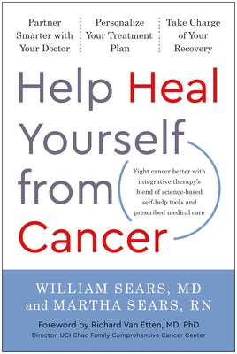Help Heal Yourself from Cancer: Partner Smarter with Your Doctor, Personalize Your Treatment Plan, and Take Charge of Your Recovery by Sears, William
