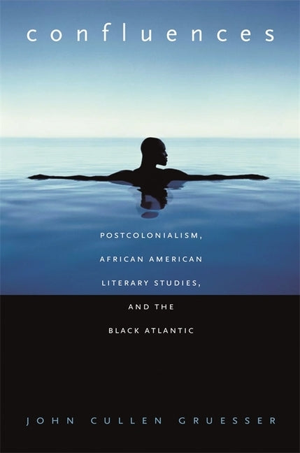 Confluences: Postcolonialism, African American Literary Studies, and the Black Atlantic by Gruesser, John Cullen