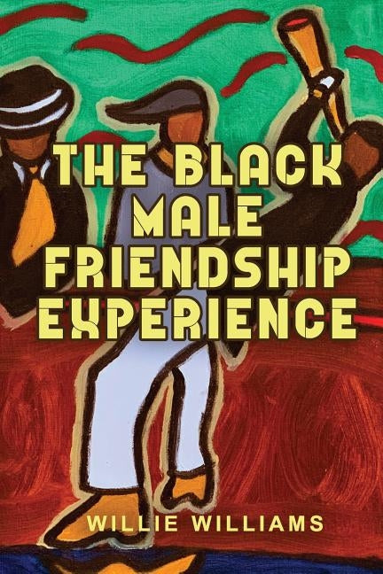 The Black Male Friendship Experience by Williams Jr, Willie