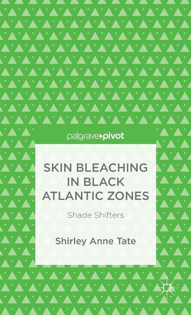 Skin Bleaching in Black Atlantic Zones: Shade Shifters by Tate, S.