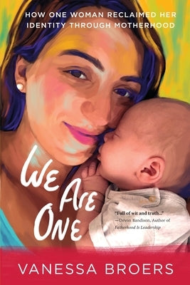 We Are One: How One Woman Reclaimed Her Identity Through Motherhood by Broers, Vanessa