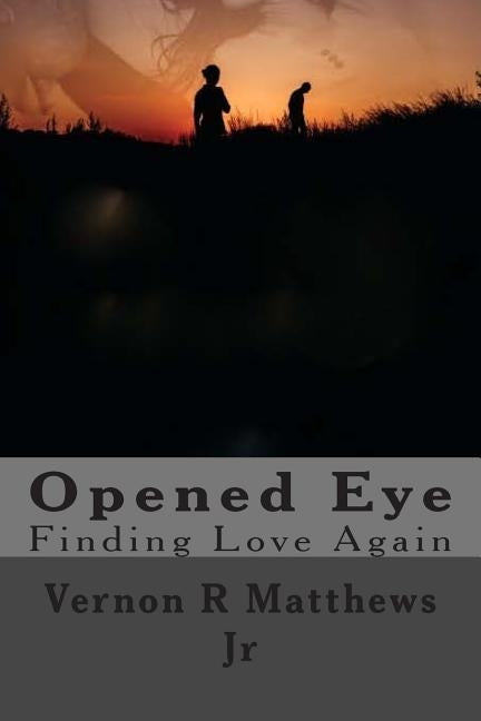 Opened Eye: Finding Love Again by Matthews Jr, Vernon R.