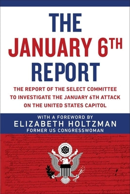 The January 6th Report: The Report of the Select Committee to Investigate the January 6th Attack on the United States Capitol by Select Committee to Investigate the Janu