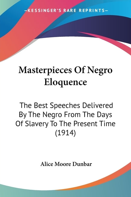 Masterpieces Of Negro Eloquence: The Best Speeches Delivered By The Negro From The Days Of Slavery To The Present Time (1914) by Dunbar, Alice Moore