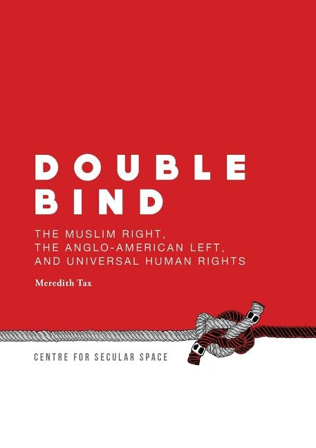 Double Bind: The Muslim Right, the Anglo-American Left, and Universal Human Rights by Tax, Meredith