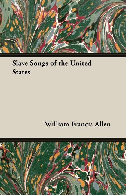 Slave Songs of the United States by Allen, William Francis