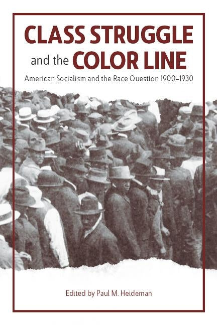 Class Struggle and the Color Line: American Socialism and the Race Question, 1900-1930 by Heideman, Paul
