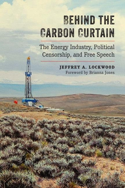 Behind the Carbon Curtain: The Energy Industry, Political Censorship, and Free Speech by Lockwood, Jeffrey A.