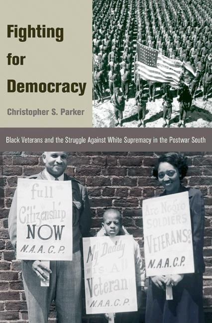 Fighting for Democracy: Black Veterans and the Struggle Against White Supremacy in Tblack Veterans and the Struggle Against White Supremacy in by Parker, Christopher S.