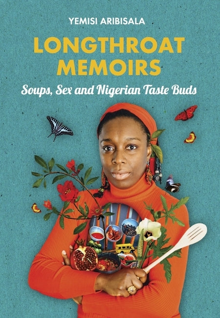 Longthroat Memoirs: Soups, Sex and Nigerian Taste Buds by Aribisala, Yemisi