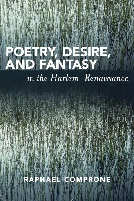 Poetry, Desire, and Fantasy in the Harlem Renaissance by Comprone, Raphael