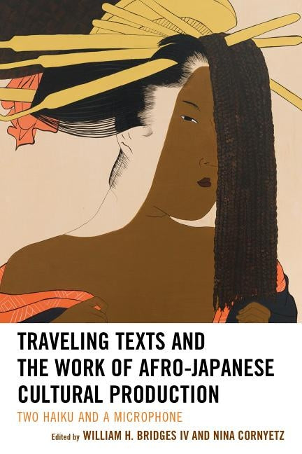 Traveling Texts and the Work of Afro-Japanese Cultural Production: Two Haiku and a Microphone by Bridges, William H.