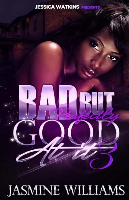 Bad, But Perfectly Good At It 3: The Finale by Williams, Jasmine