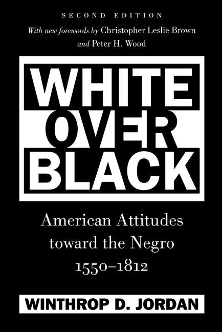 White Over Black: American Attitudes toward the Negro, 1550-1812 by Jordan, Winthrop D.