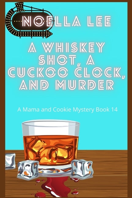 A Whiskey Shot, A Cuckoo Clock, and Murder by Lee, Noella