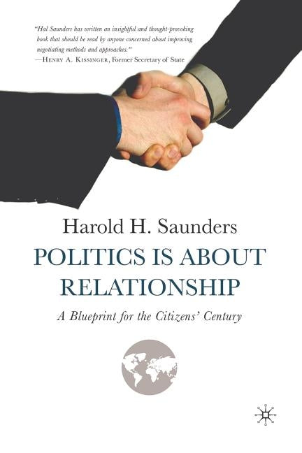 Politics Is about Relationship: A Blueprint for the Citizens' Century by Saunders, H.