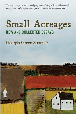 Small Acreages: New and Collected Essays by Stamper, Georgia Green
