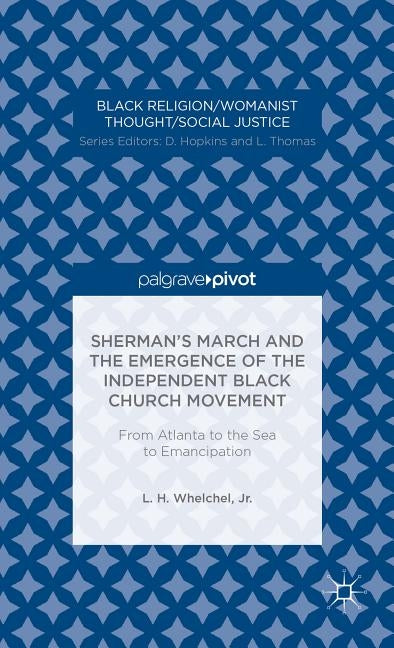 Sherman's March and the Emergence of the Independent Black Church Movement: From Atlanta to the Sea to Emancipation by Whelchel, L.