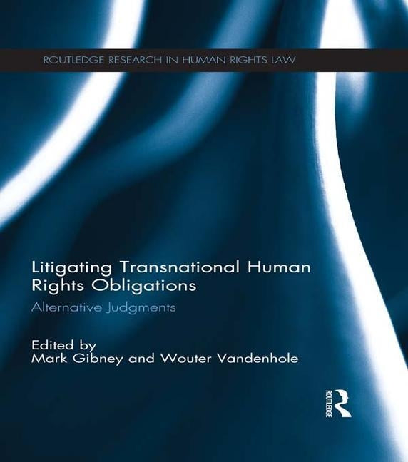 Litigating Transnational Human Rights Obligations: Alternative Judgments by Gibney, Mark