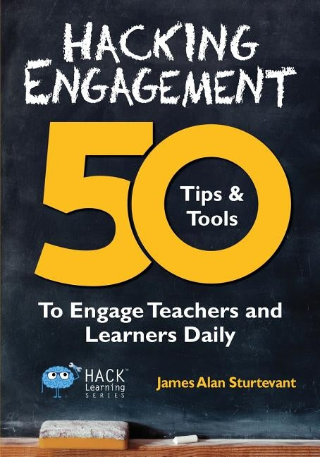 Hacking Engagement: 50 Tips & Tools To Engage Teachers and Learners Daily by Sturtevant, James Alan