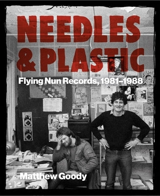 Needles and Plastic: Flying Nun Records, 1981-1988 by Goody, Matthew