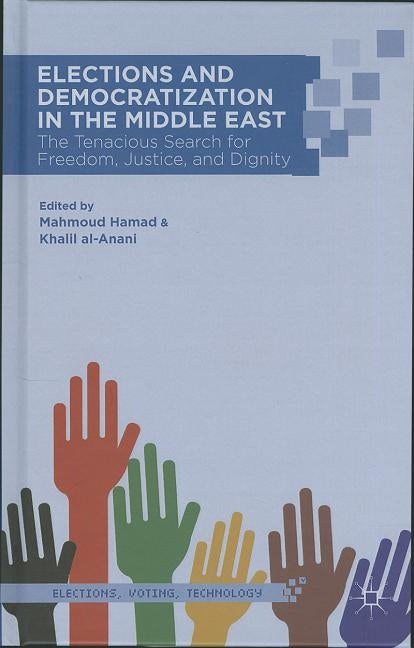 Elections and Democratization in the Middle East: The Tenacious Search for Freedom, Justice, and Dignity by Hamad, M.