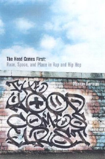 The 'hood Comes First: Race, Space, and Place in Rap and Hip-Hop by Forman, Murray