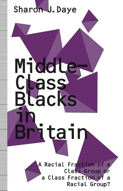 Middle-Class Blacks in Britain: A Racial Fraction of a Class Group or a Class Fraction of a Racial Group? by Daye, Sharon J.