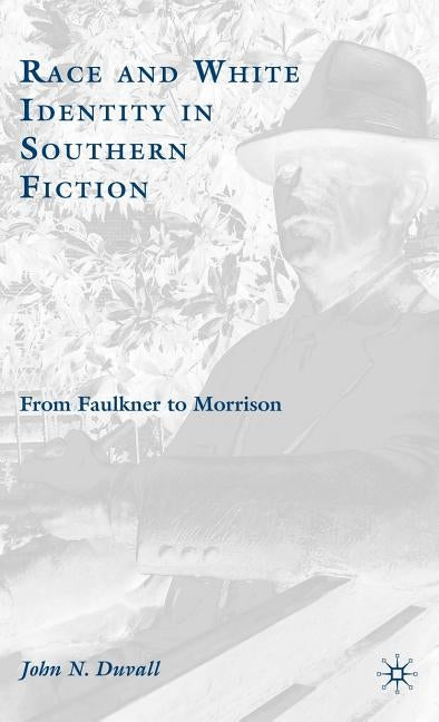 Race and White Identity in Southern Fiction: From Faulkner to Morrison by Duvall, J.