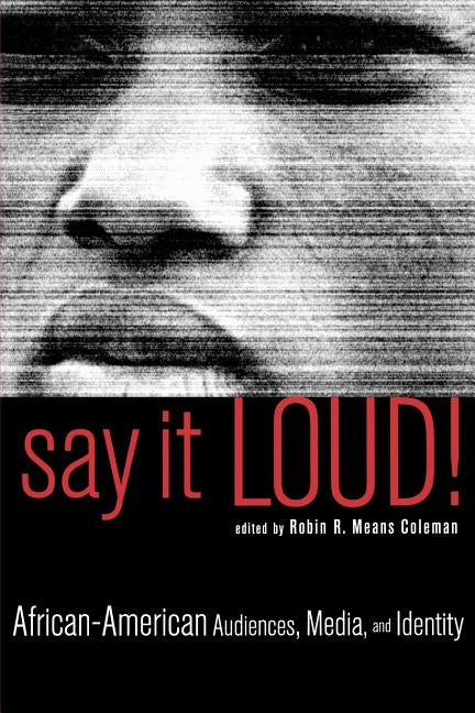 Say It Loud!: African-American Audiences, Media, and Identity by Coleman, Robin R. Means