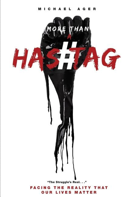 More Than a Hashtag: Facing the Reality That Our Lives Matter by Ager, Michael
