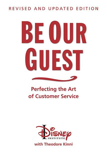 Be Our Guest (Revised and Updated Edition): Perfecting the Art of Customer Service by Disney Institute, The