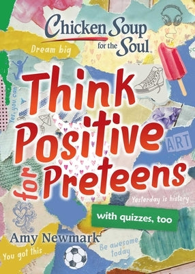 Chicken Soup for the Soul: Think Positive for Preteens by Newmark, Amy