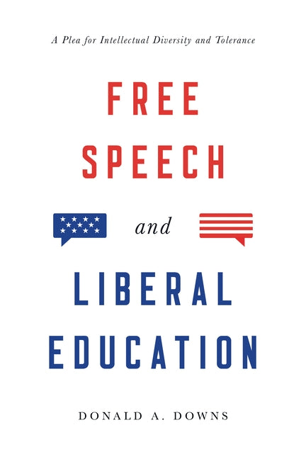 Free Speech and Liberal Education: A Plea for Intellectual Diversity and Tolerance by Downs, Donald Alexander