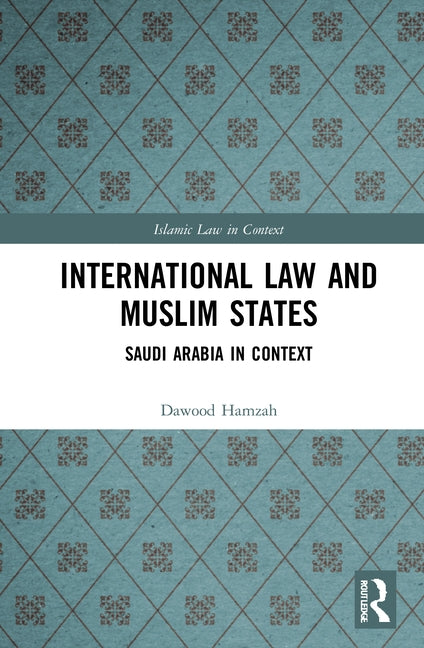 International Law and Muslim States: Saudi Arabia in Context by Hamzah, Dawood Adesola