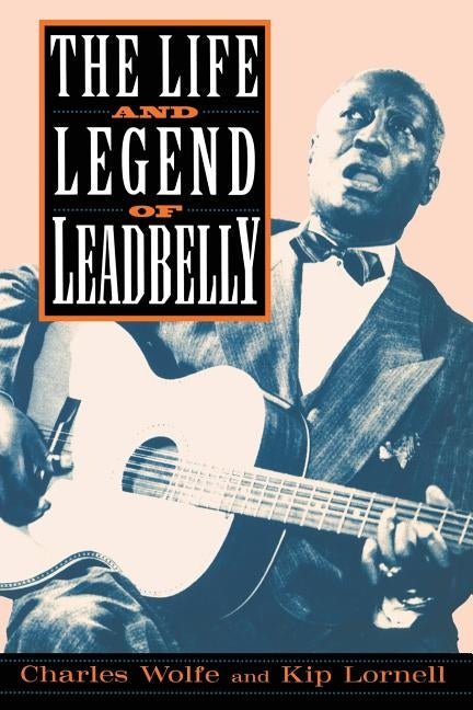 The Life and Legend of Leadbelly by Wolfe, Charles