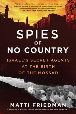 Spies of No Country: Israel's Secret Agents at the Birth of the Mossad by Friedman, Matti